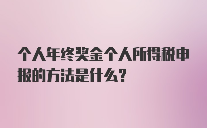 个人年终奖金个人所得税申报的方法是什么？