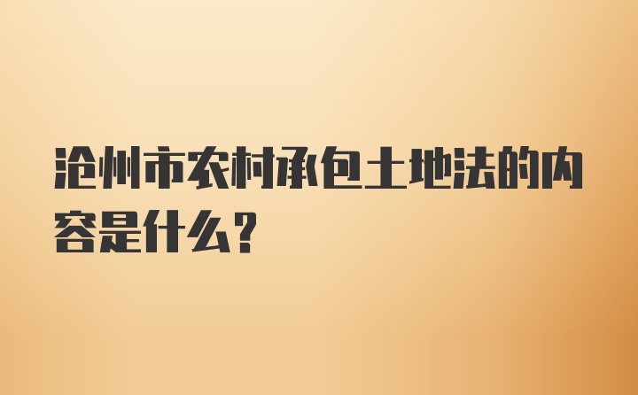 沧州市农村承包土地法的内容是什么？