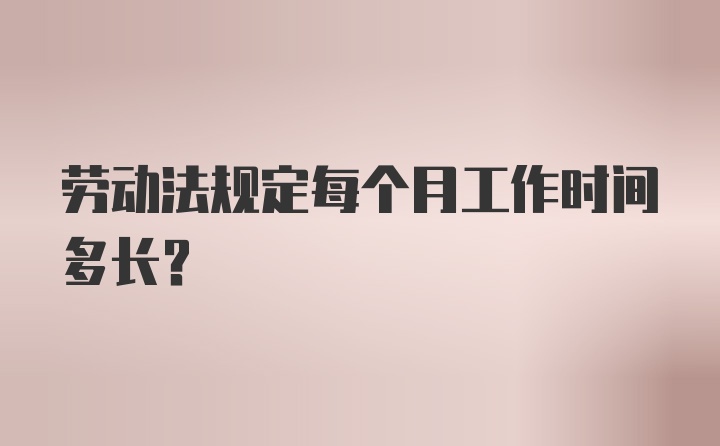 劳动法规定每个月工作时间多长?