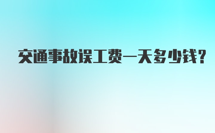 交通事故误工费一天多少钱?