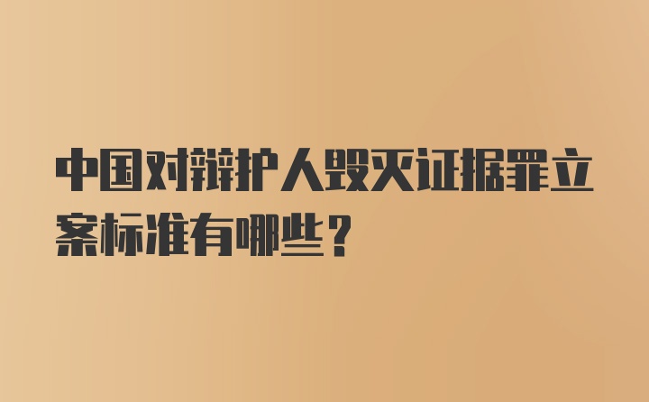 中国对辩护人毁灭证据罪立案标准有哪些?