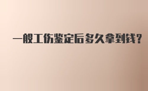 一般工伤鉴定后多久拿到钱？