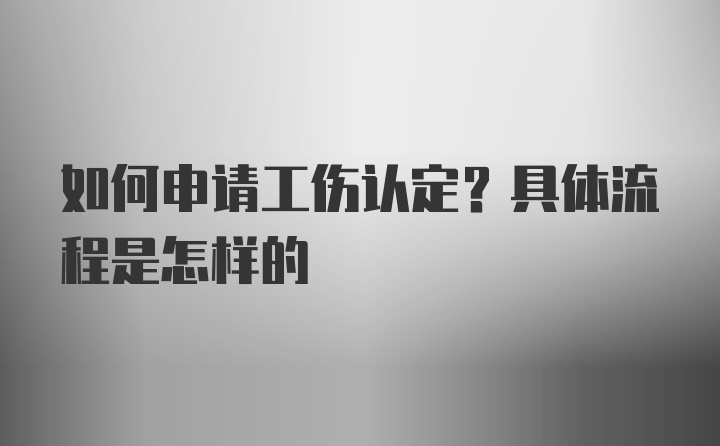 如何申请工伤认定？具体流程是怎样的