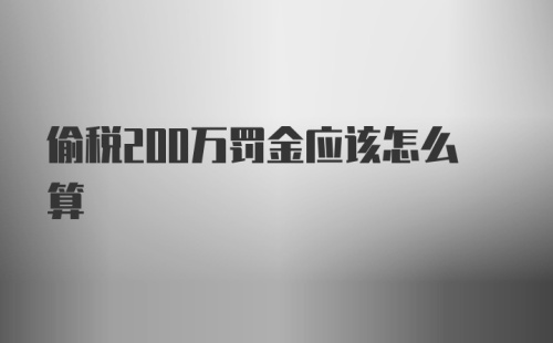 偷税200万罚金应该怎么算