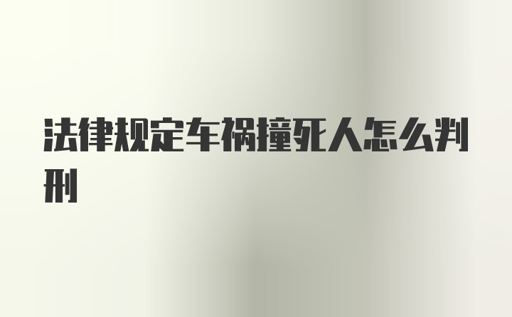 法律规定车祸撞死人怎么判刑