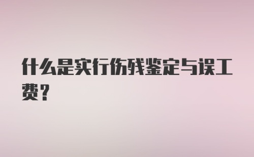 什么是实行伤残鉴定与误工费？