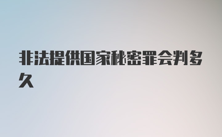 非法提供国家秘密罪会判多久