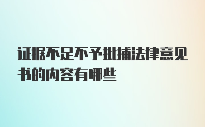 证据不足不予批捕法律意见书的内容有哪些
