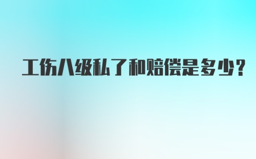 工伤八级私了和赔偿是多少？