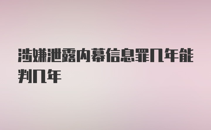 涉嫌泄露内幕信息罪几年能判几年