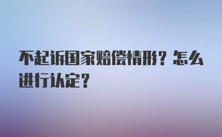 不起诉国家赔偿情形?怎么进行认定？