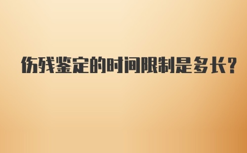 伤残鉴定的时间限制是多长？