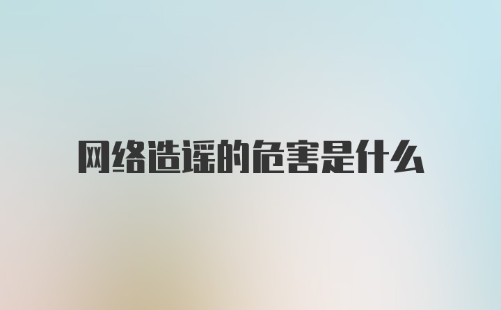 网络造谣的危害是什么