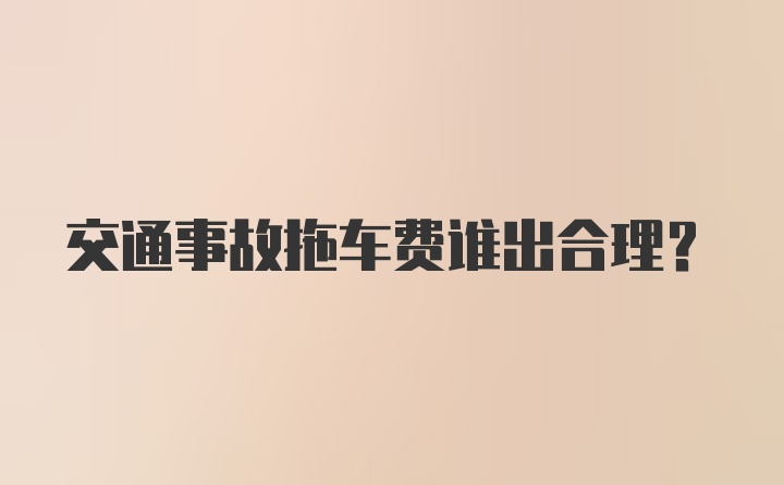 交通事故拖车费谁出合理？