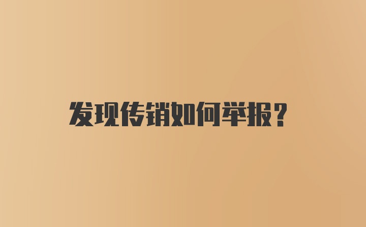 发现传销如何举报？