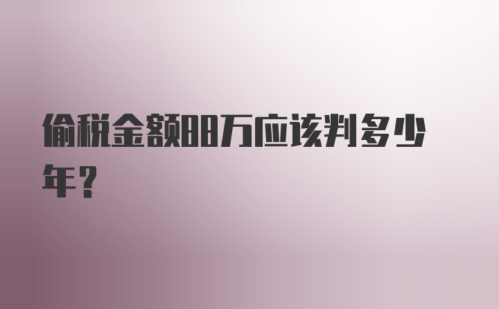 偷税金额88万应该判多少年？