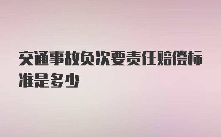 交通事故负次要责任赔偿标准是多少