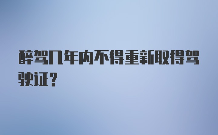 醉驾几年内不得重新取得驾驶证?