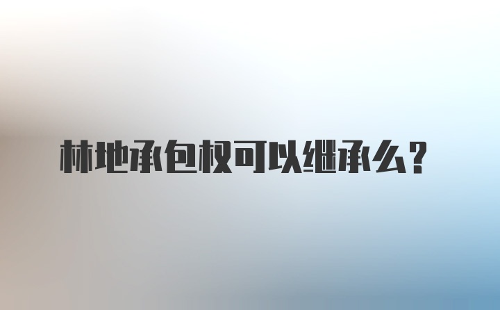 林地承包权可以继承么？