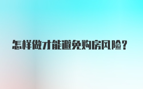 怎样做才能避免购房风险？