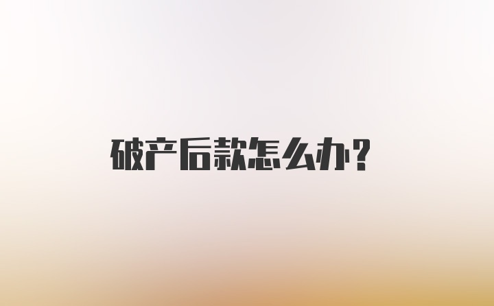 破产后款怎么办？