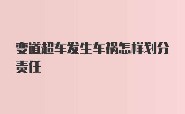 变道超车发生车祸怎样划分责任