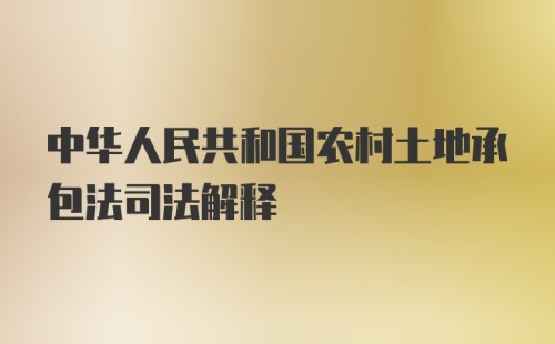 中华人民共和国农村土地承包法司法解释