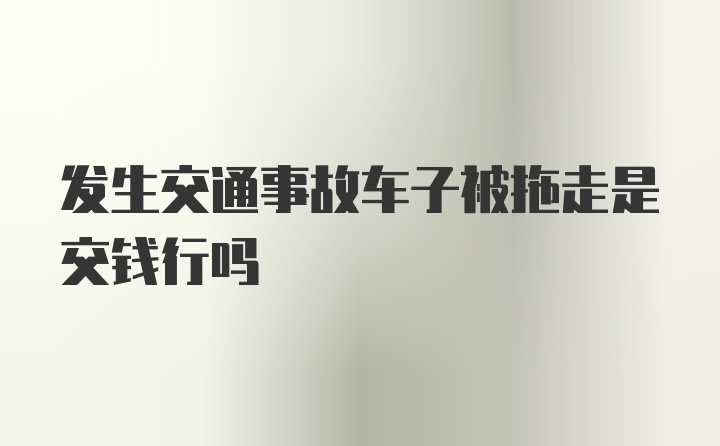 发生交通事故车子被拖走是交钱行吗