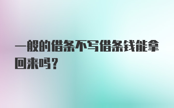 一般的借条不写借条钱能拿回来吗？