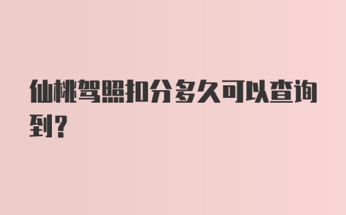 仙桃驾照扣分多久可以查询到？