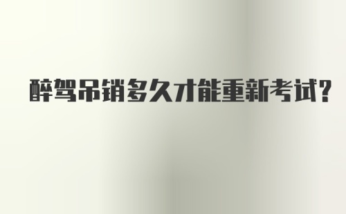 醉驾吊销多久才能重新考试？