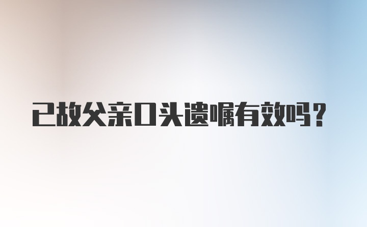 已故父亲口头遗嘱有效吗?