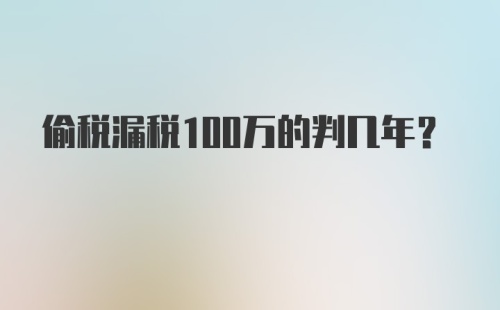 偷税漏税100万的判几年?