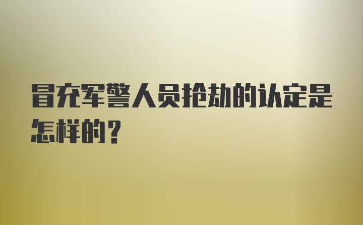 冒充军警人员抢劫的认定是怎样的？