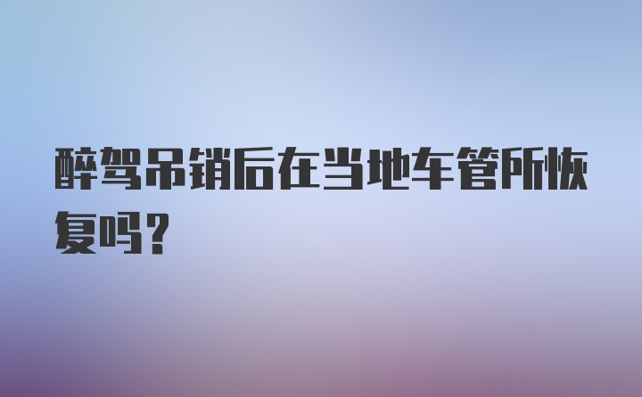 醉驾吊销后在当地车管所恢复吗?