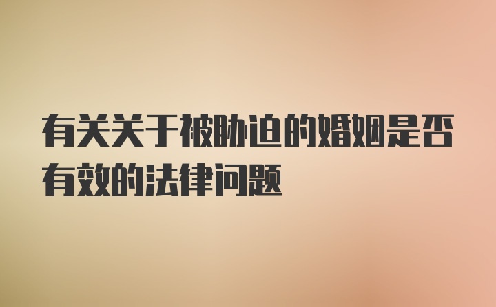 有关关于被胁迫的婚姻是否有效的法律问题