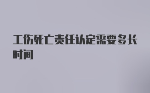 工伤死亡责任认定需要多长时间