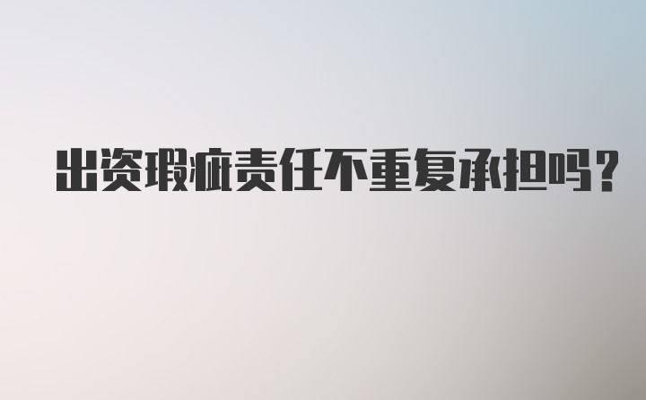 出资瑕疵责任不重复承担吗？