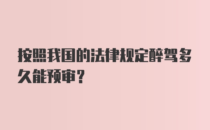 按照我国的法律规定醉驾多久能预审？