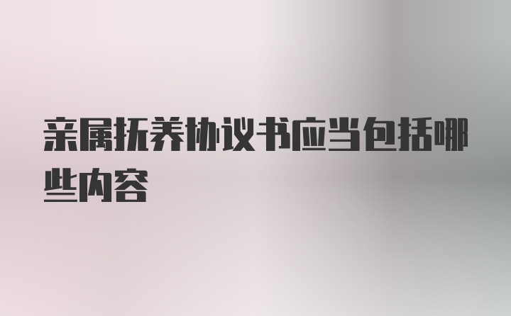 亲属抚养协议书应当包括哪些内容