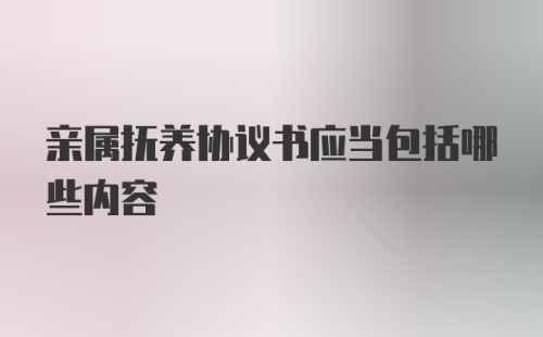 亲属抚养协议书应当包括哪些内容