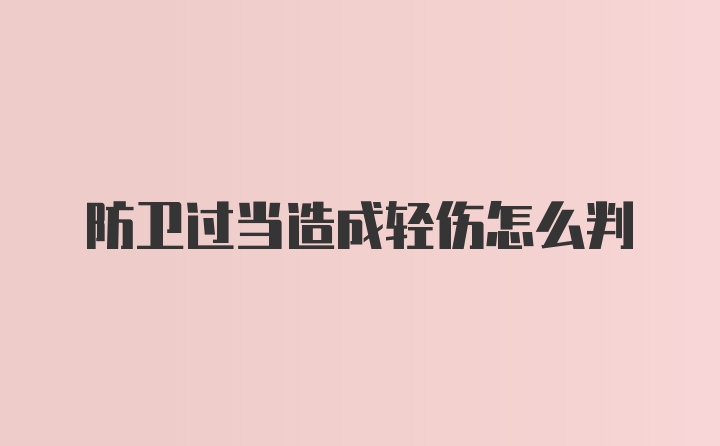 防卫过当造成轻伤怎么判