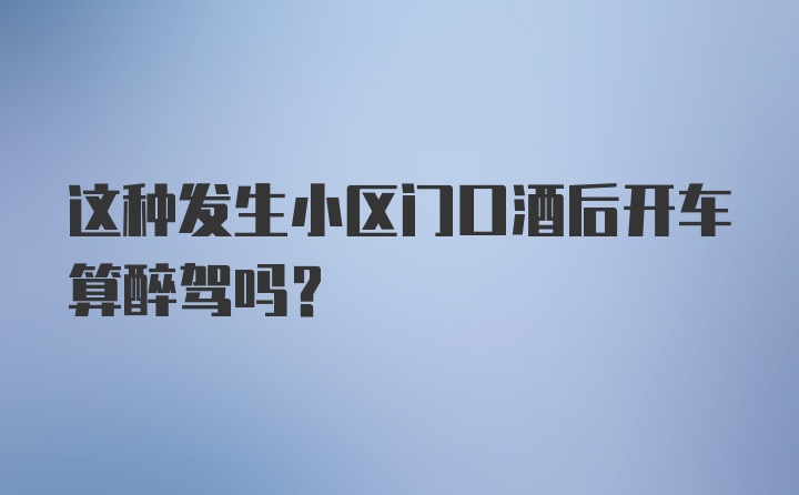 这种发生小区门口酒后开车算醉驾吗？