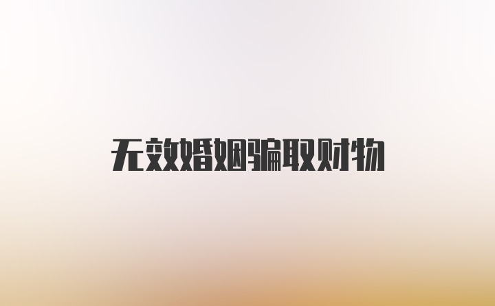 无效婚姻骗取财物