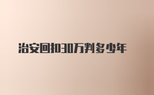 治安回扣30万判多少年