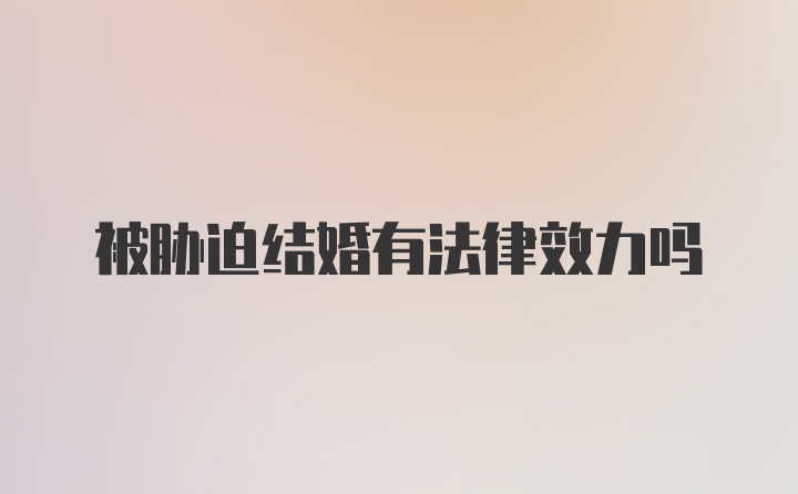 被胁迫结婚有法律效力吗