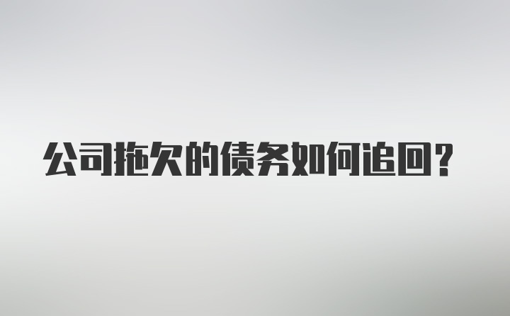 公司拖欠的债务如何追回？