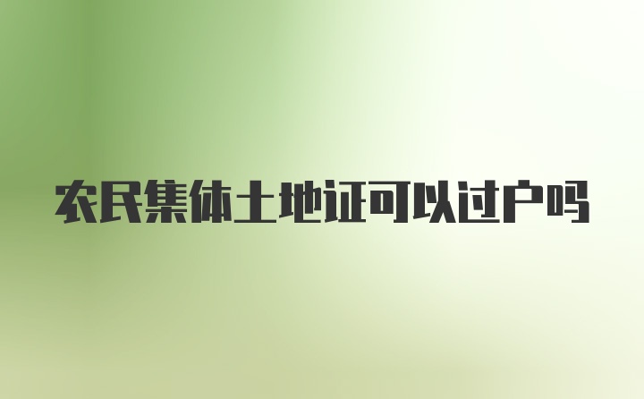 农民集体土地证可以过户吗