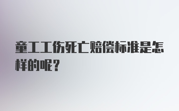 童工工伤死亡赔偿标准是怎样的呢？