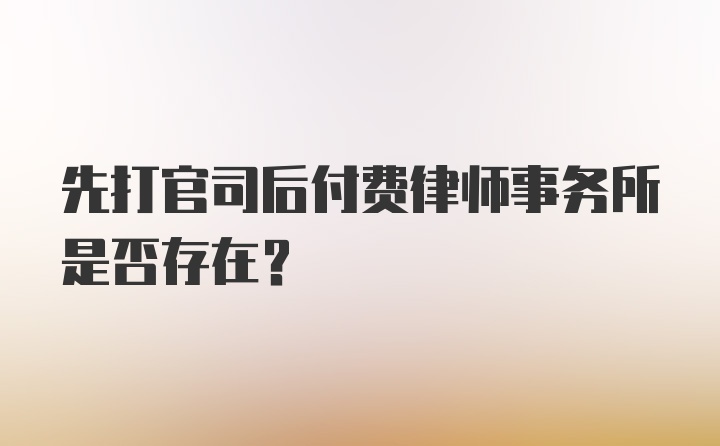 先打官司后付费律师事务所是否存在？